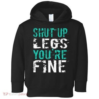 Shut Up Legs YouRe Fine Funny Workout Toddler Hoodie