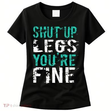 Shut Up Legs YouRe Fine Funny Workout Women's T-Shirt