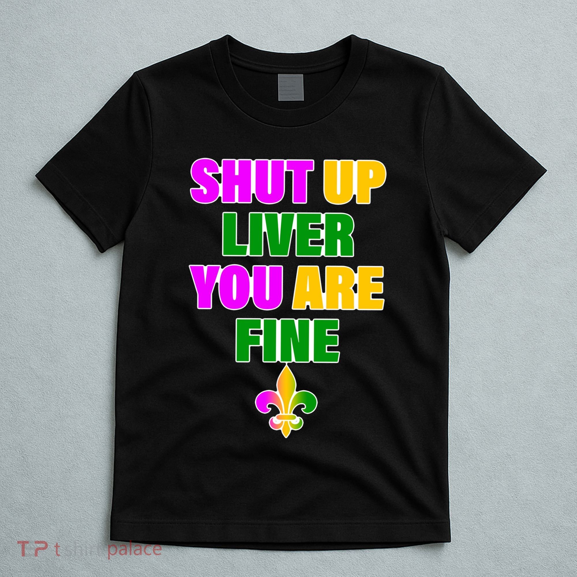 Shut Up Liver You Are Fine Mardi Gras Spade T-Shirt