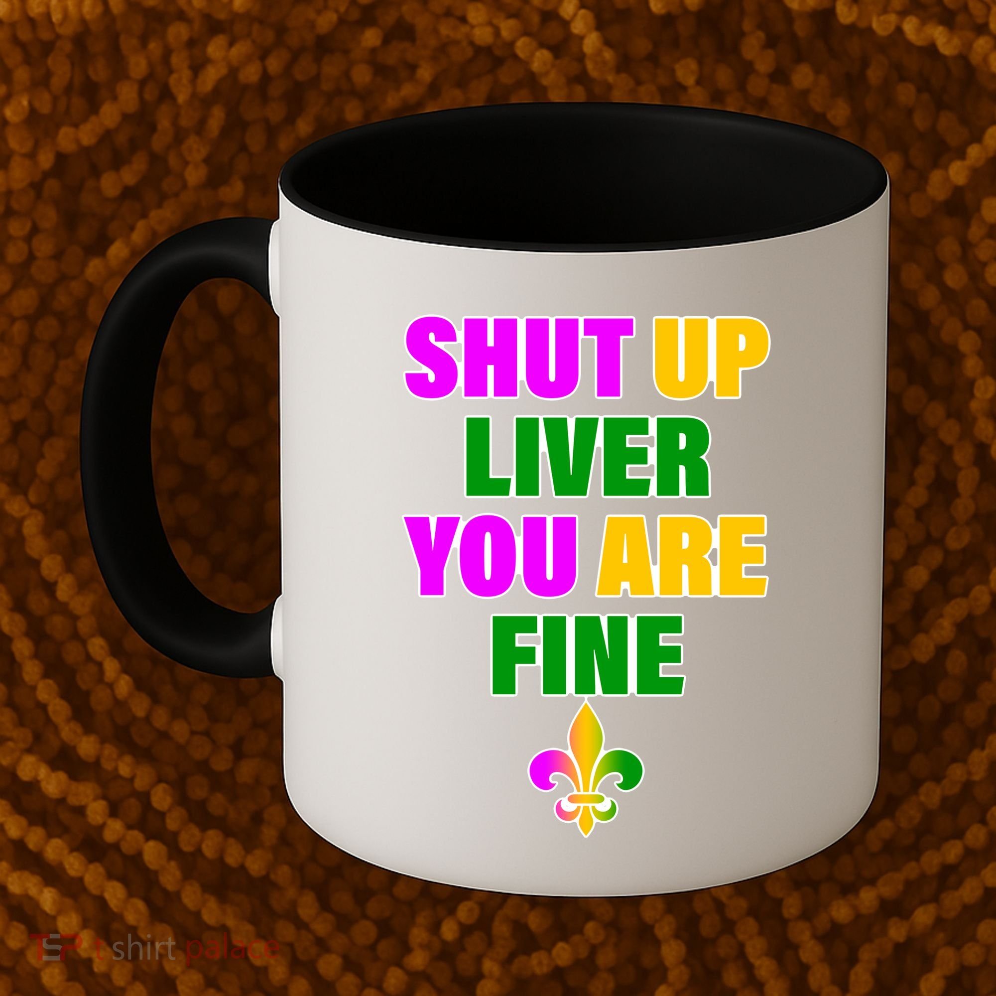 Shut Up Liver You Are Fine Mardi Gras Spade Coffee Mug