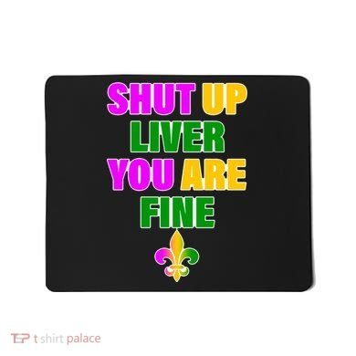 Shut Up Liver You Are Fine Mardi Gras Spade Mousepad