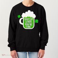 Shut Up Liver You're Fine St Patrick's Day Women's Sweatshirt thumb 0