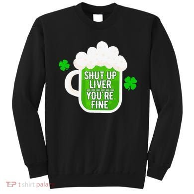 Shut Up Liver You're Fine St Patrick's Day Sweatshirt