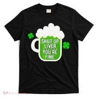 Shut Up Liver You're Fine St Patrick's Day T-Shirt thumb 0