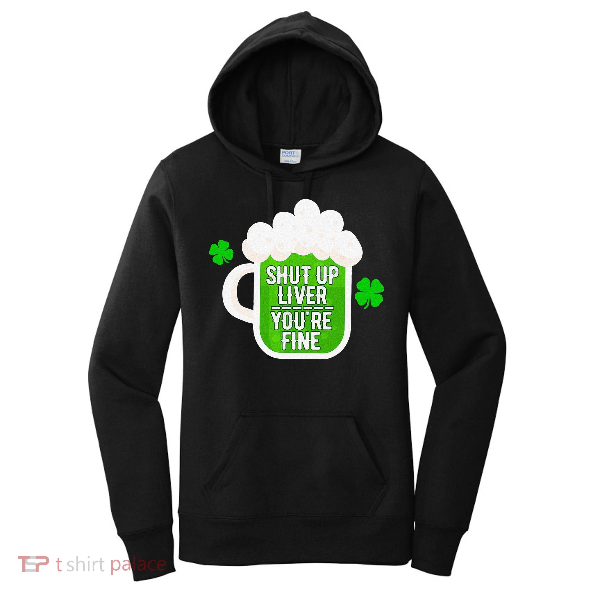 Shut Up Liver You're Fine St Patrick's Day Women's Hoodie