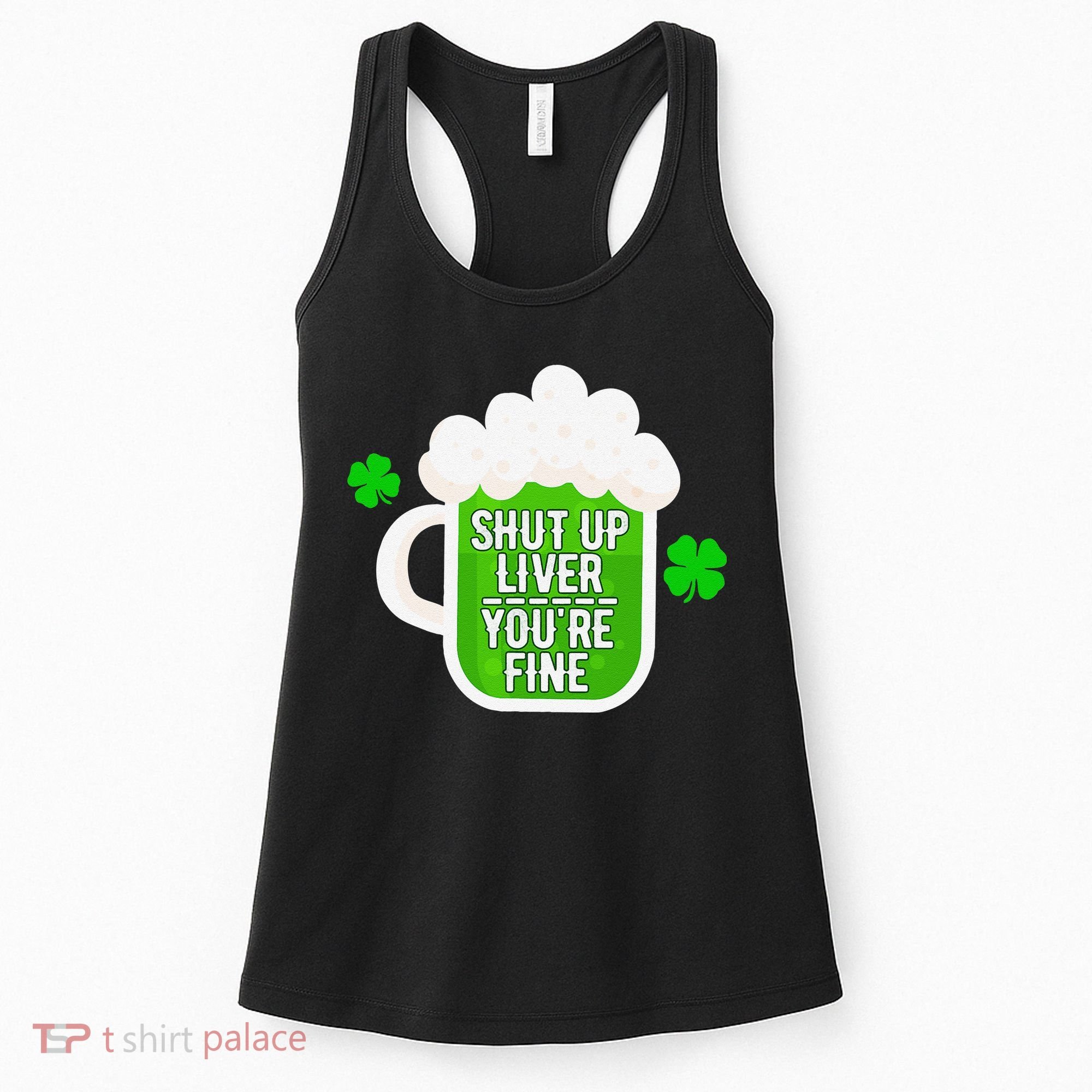 Shut Up Liver You're Fine St Patrick's Day Women's Tank Top