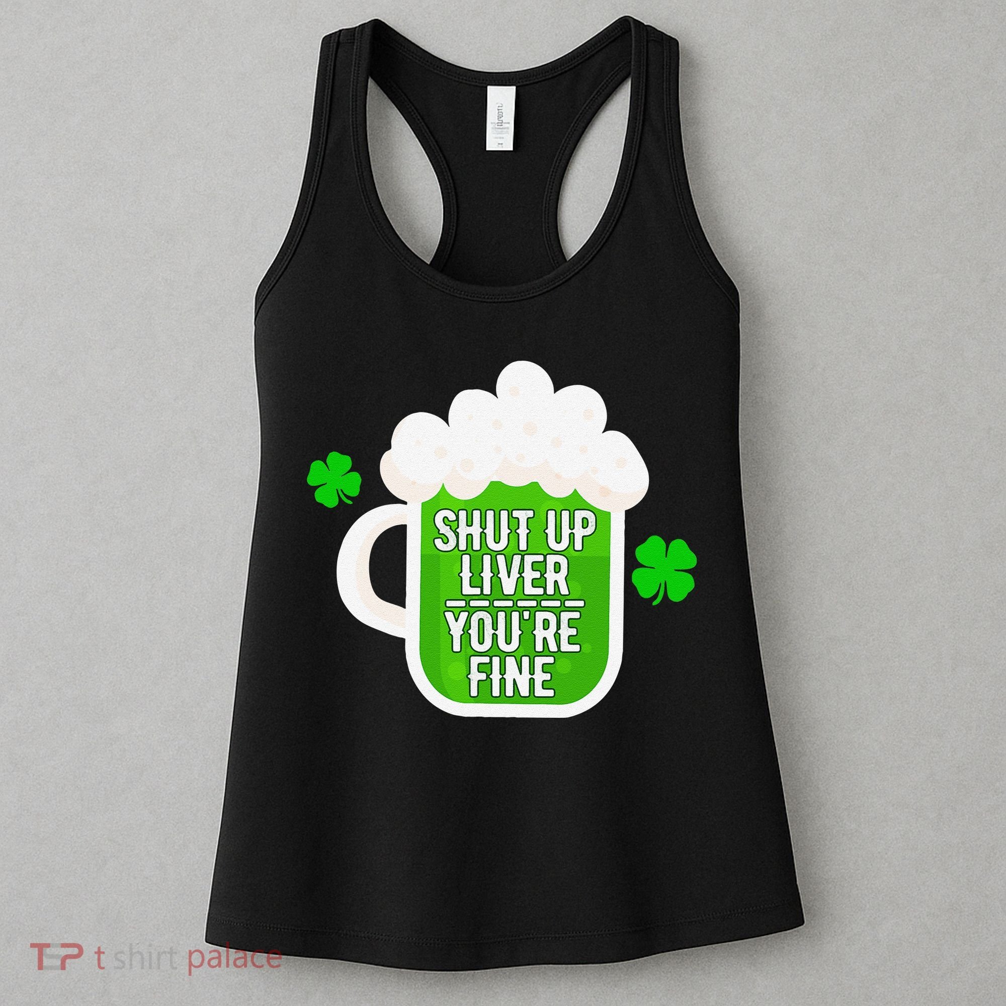 Shut Up Liver You're Fine St Patrick's Day Women's Tank Top