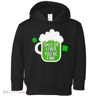 Shut Up Liver You're Fine St Patrick's Day Toddler Hoodie