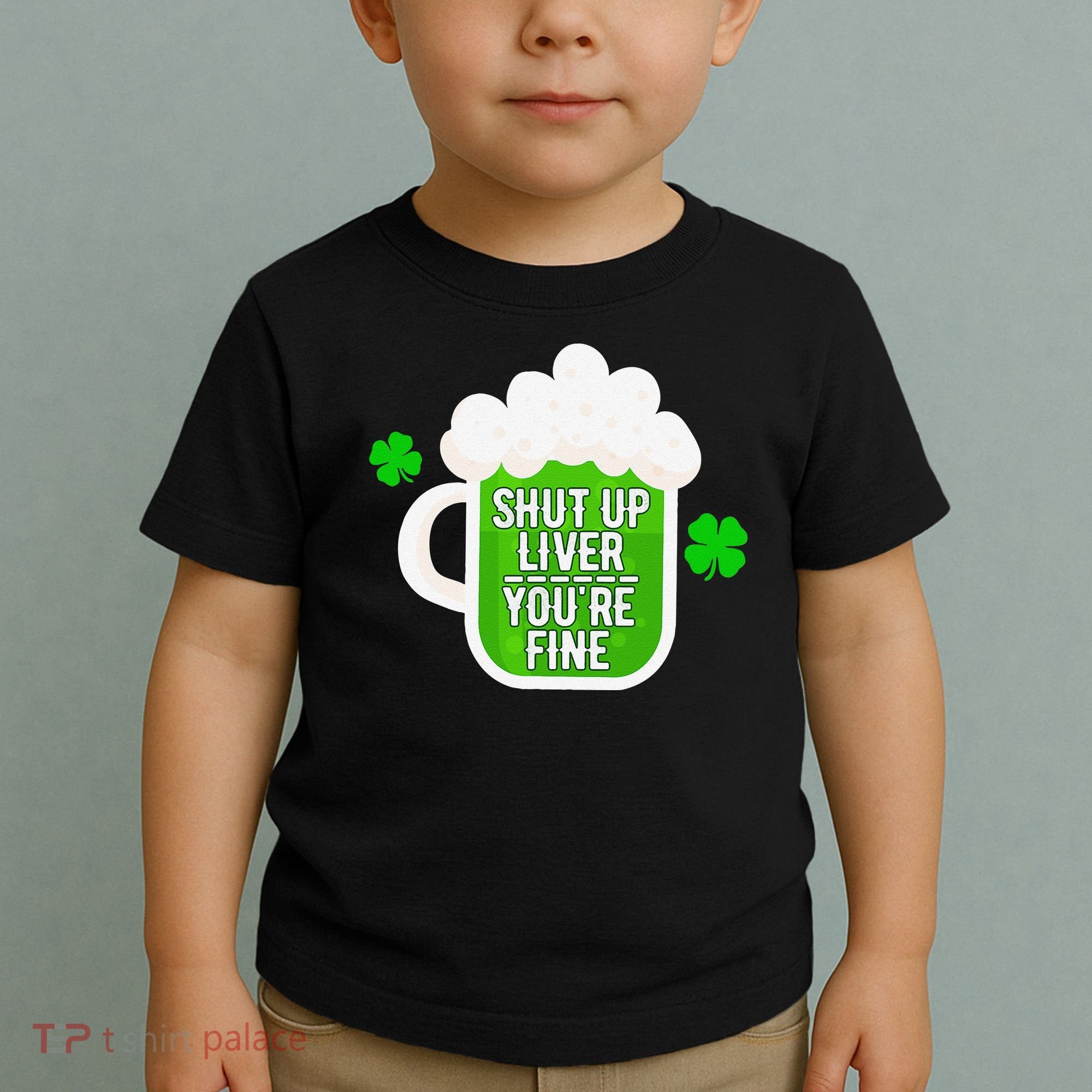 Shut Up Liver You're Fine St Patrick's Day Toddler T-Shirt