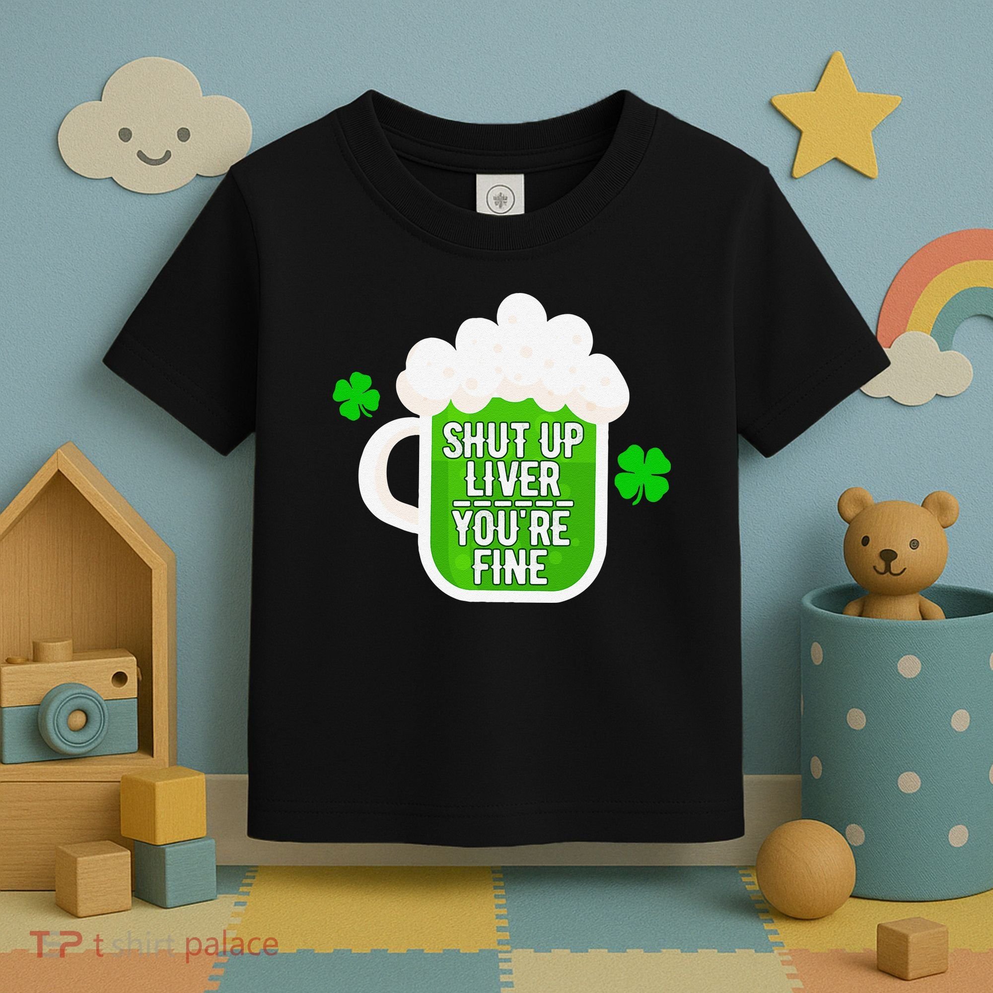 Shut Up Liver You're Fine St Patrick's Day Toddler T-Shirt