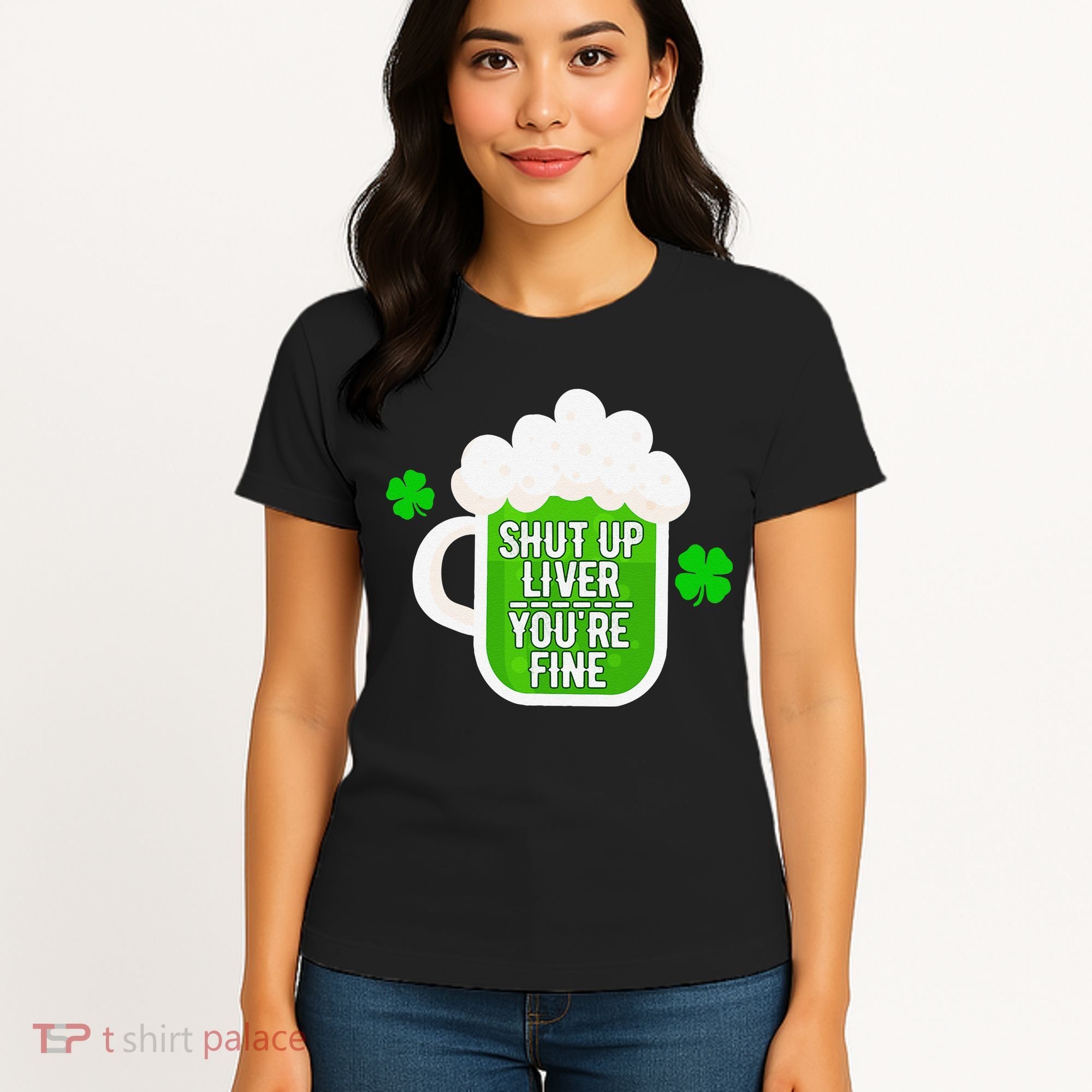 Shut Up Liver You're Fine St Patrick's Day Women's T-Shirt