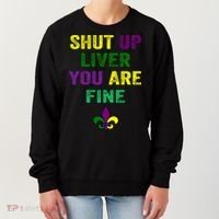 Shut Up Liver You Are Fine Ing Mardi Gras Gift Women's Sweatshirt thumb 0