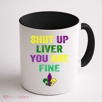 Shut Up Liver You Are Fine Ing Mardi Gras Gift Coffee Mug thumb 1