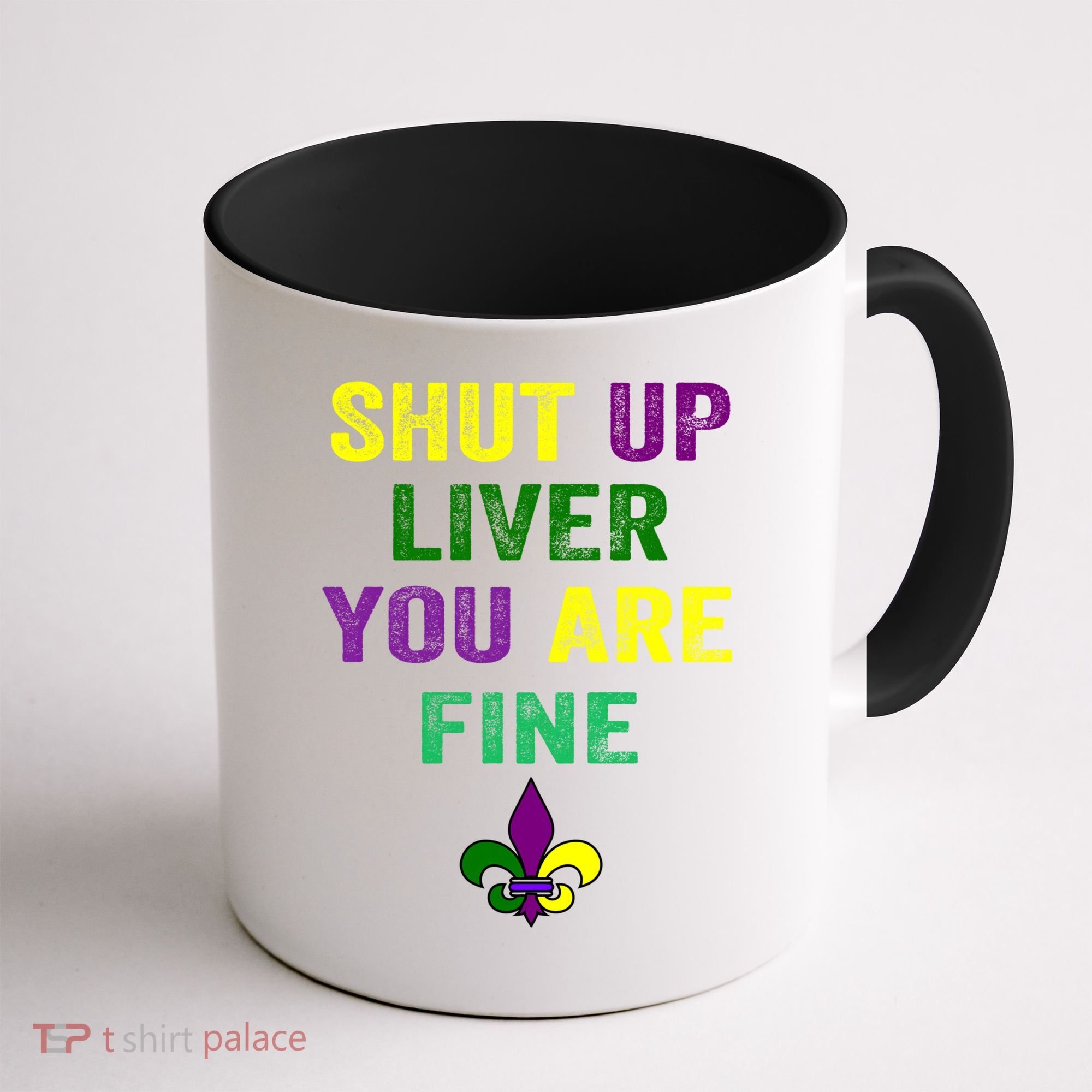 Shut Up Liver You Are Fine Ing Mardi Gras Gift Coffee Mug