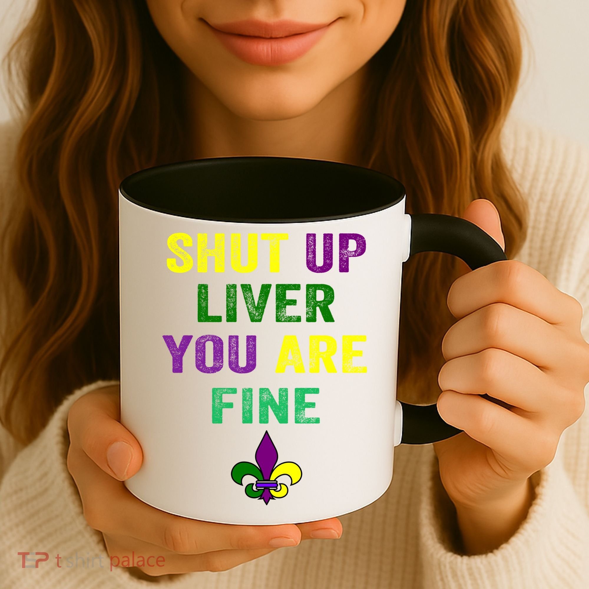 Shut Up Liver You Are Fine Ing Mardi Gras Gift Coffee Mug