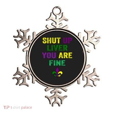 Shut Up Liver You Are Fine Ing Mardi Gras Gift Ornament