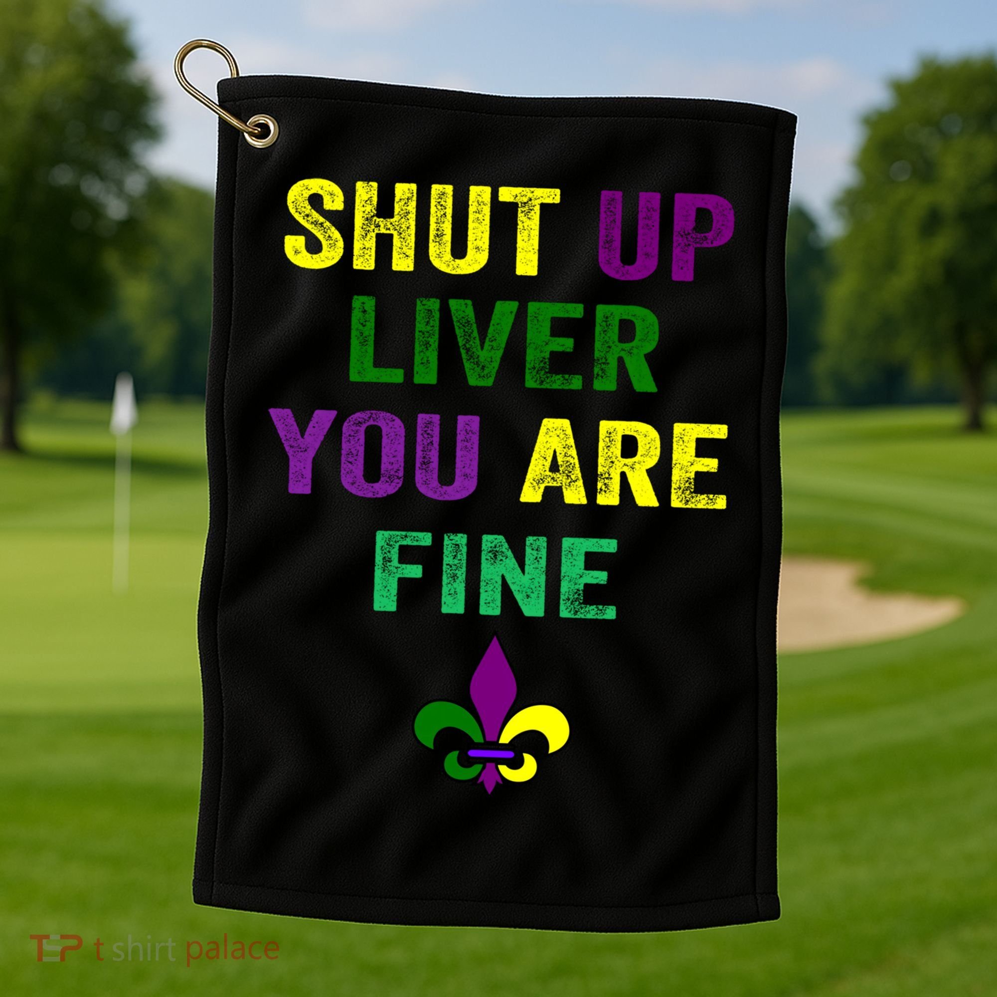 Shut Up Liver You Are Fine Ing Mardi Gras Gift Golf Towel