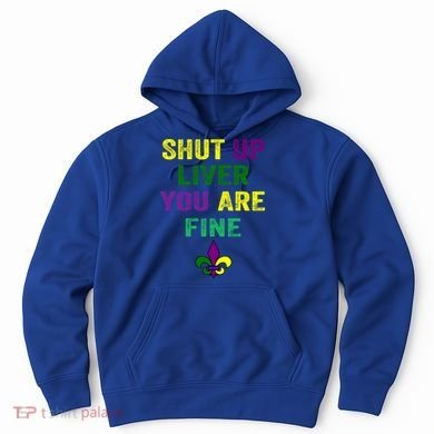 Shut Up Liver You Are Fine Ing Mardi Gras Gift Hoodie