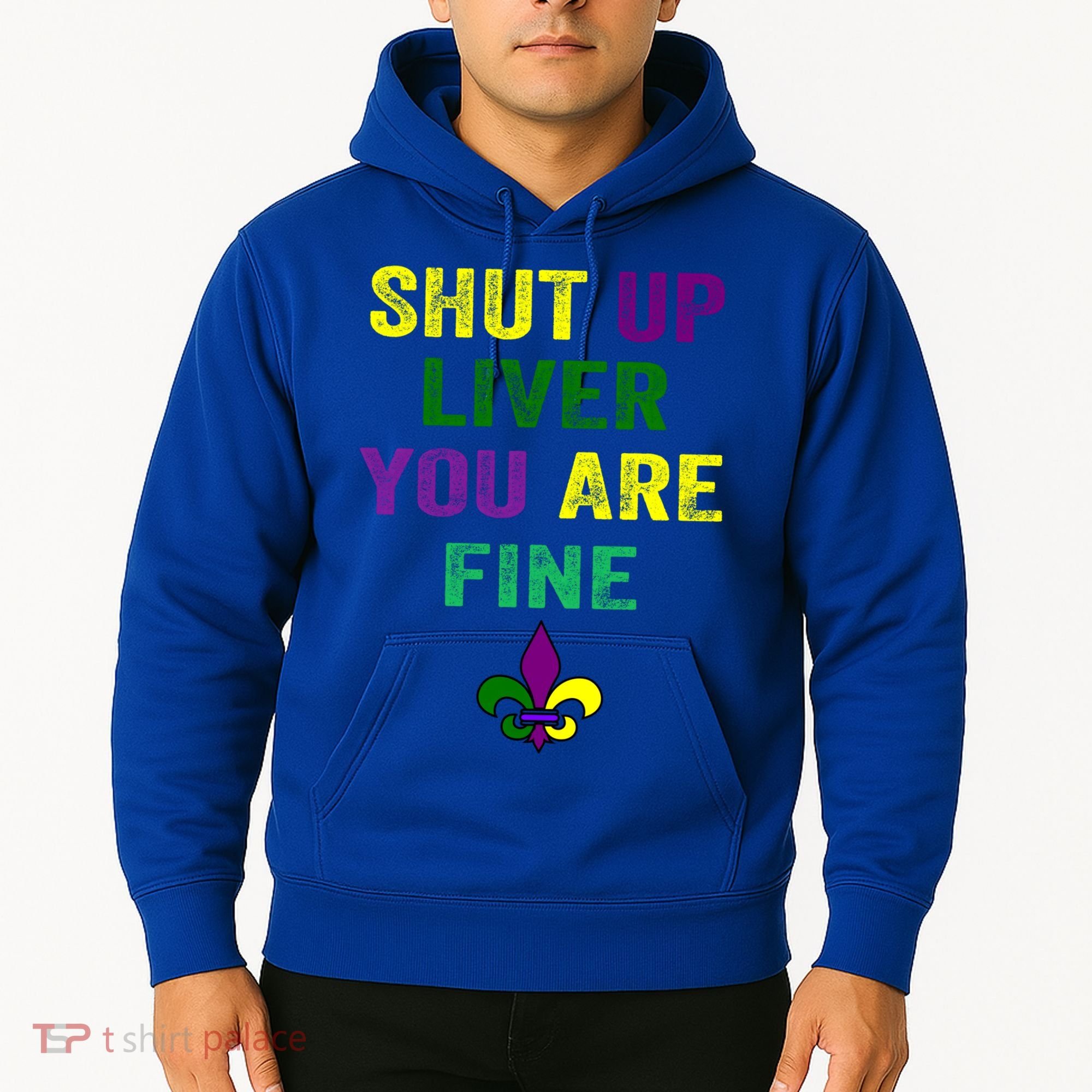 Shut Up Liver You Are Fine Ing Mardi Gras Gift Hoodie