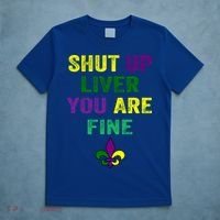 Shut Up Liver You Are Fine Ing Mardi Gras Gift T-Shirt thumb 5