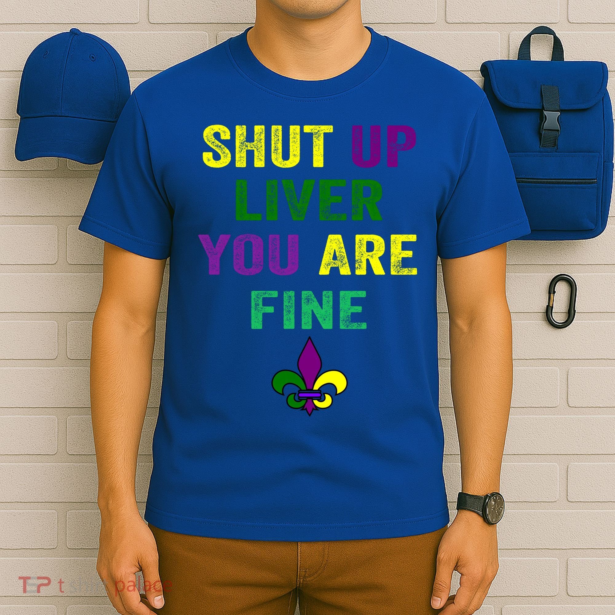 Shut Up Liver You Are Fine Ing Mardi Gras Gift T-Shirt