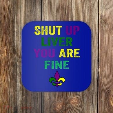 Shut Up Liver You Are Fine Ing Mardi Gras Gift Coaster