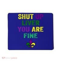 Shut Up Liver You Are Fine Ing Mardi Gras Gift Mousepad thumb 0