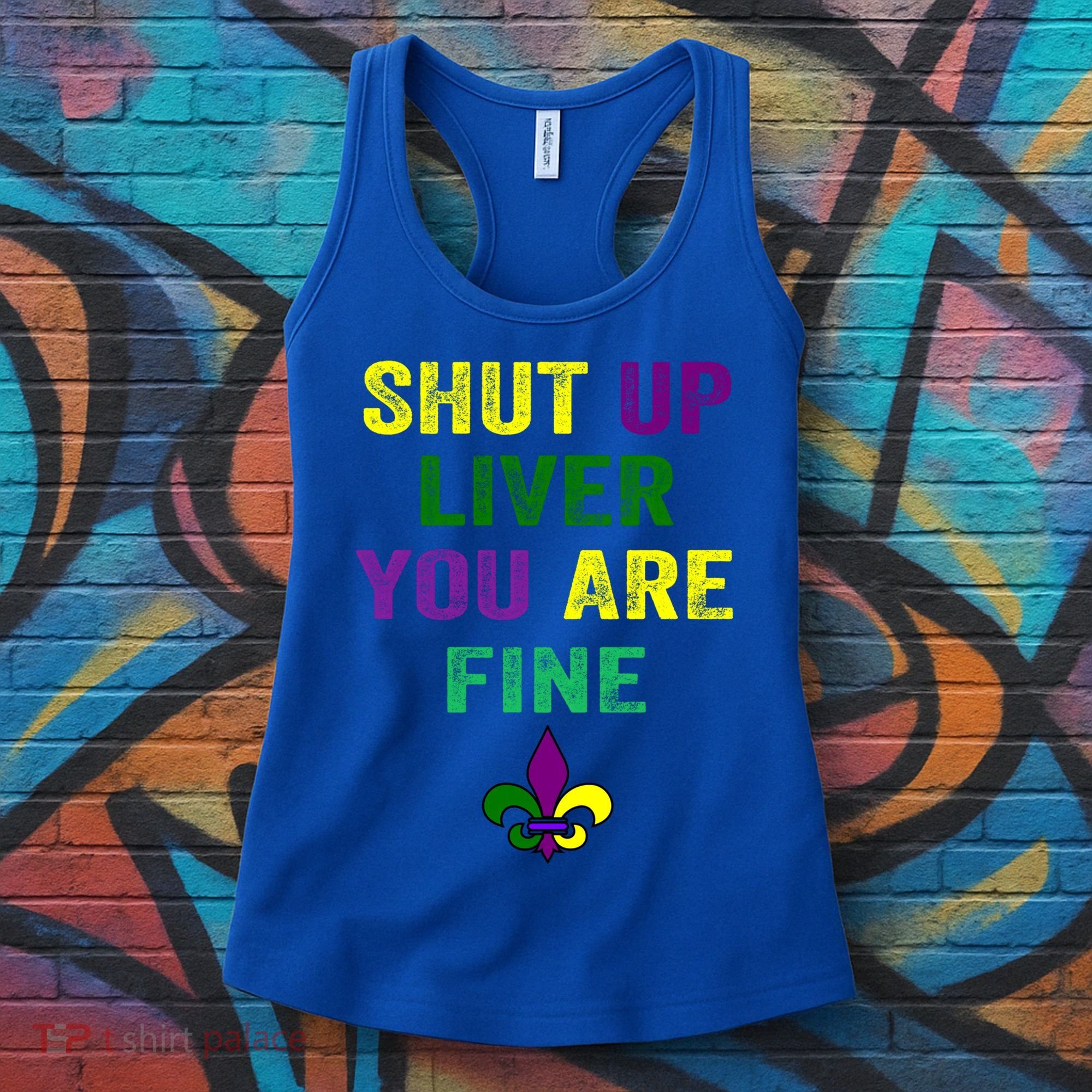 Shut Up Liver You Are Fine Ing Mardi Gras Gift Women's Tank Top