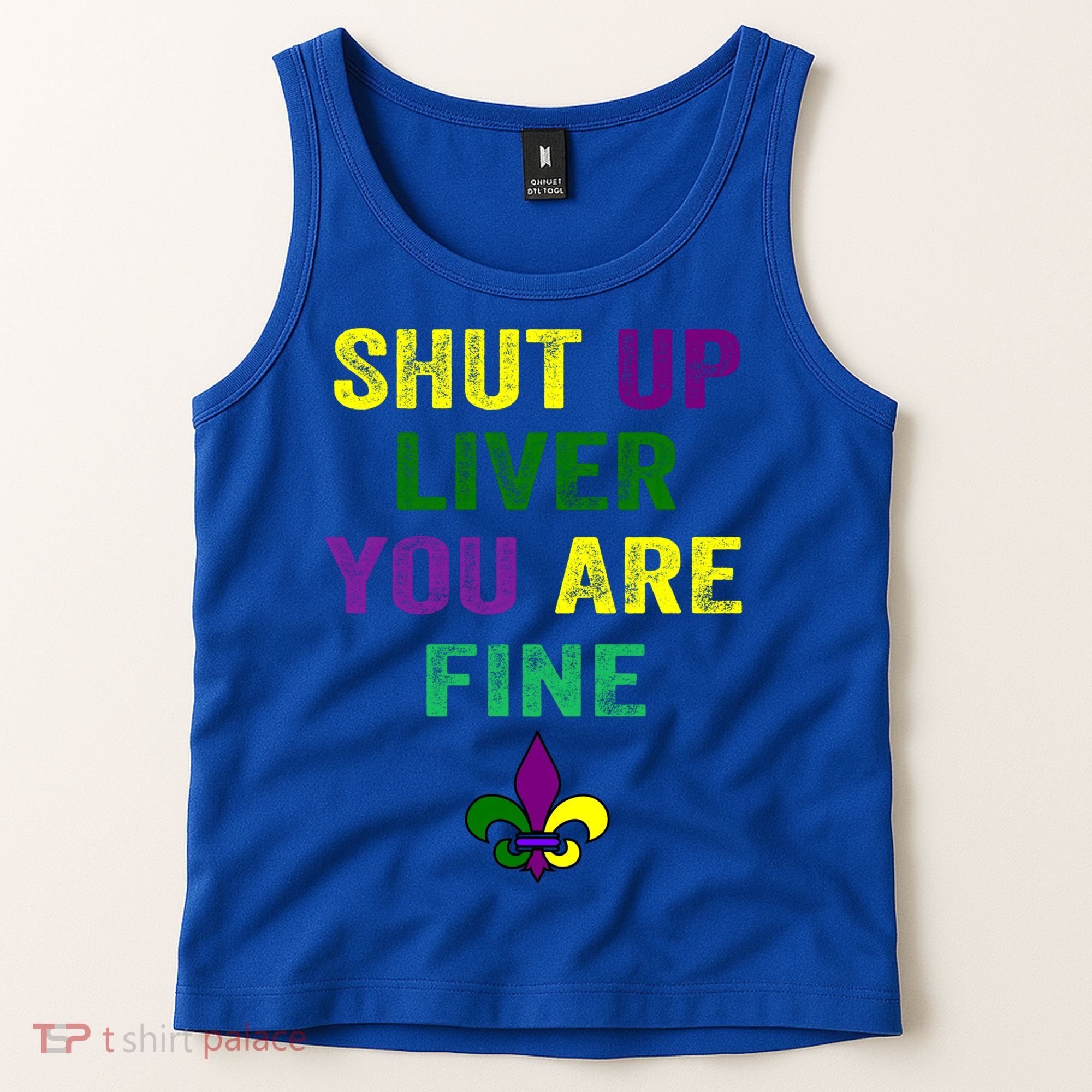Shut Up Liver You Are Fine Ing Mardi Gras Gift Tank Top