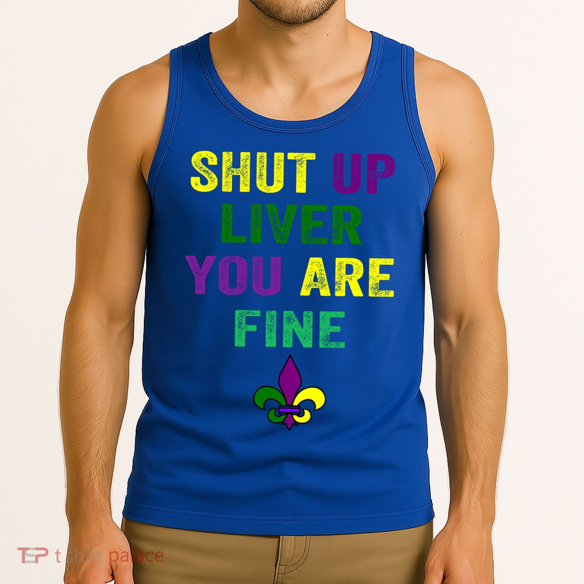 Shut Up Liver You Are Fine Ing Mardi Gras Gift Tank Top