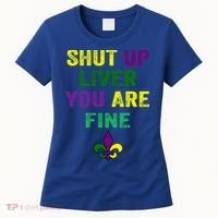 Shut Up Liver You Are Fine Ing Mardi Gras Gift Women's T-Shirt thumb 0