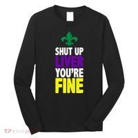 Mardi Gras Shut Up Liver YouRe Fine Long Sleeve Shirt thumb 0