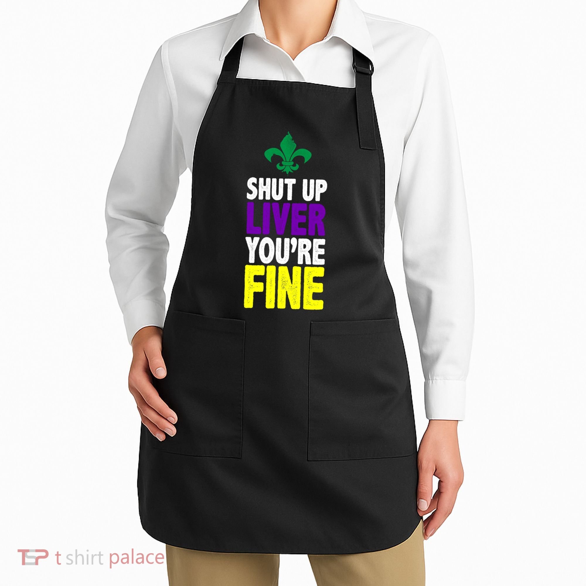 Mardi Gras Shut Up Liver YouRe Fine Apron