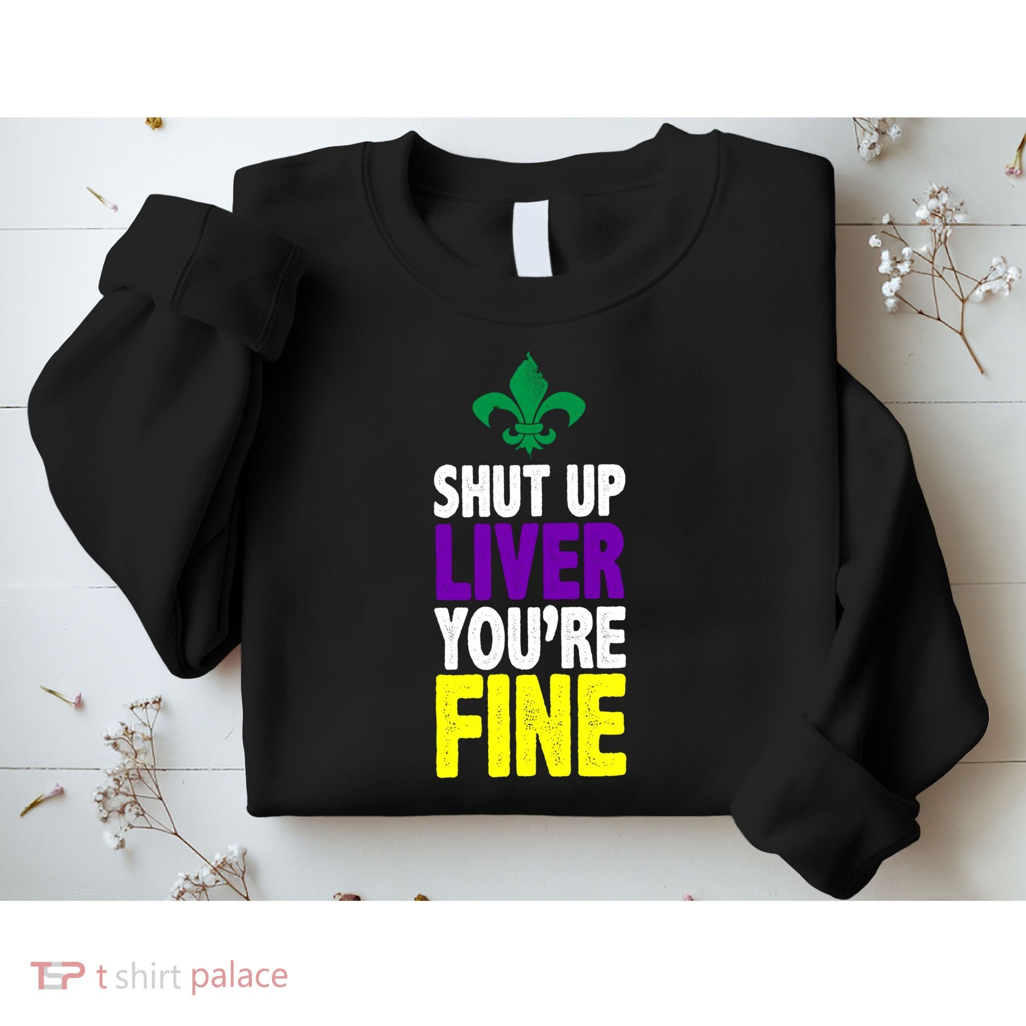 Mardi Gras Shut Up Liver YouRe Fine Sweatshirt