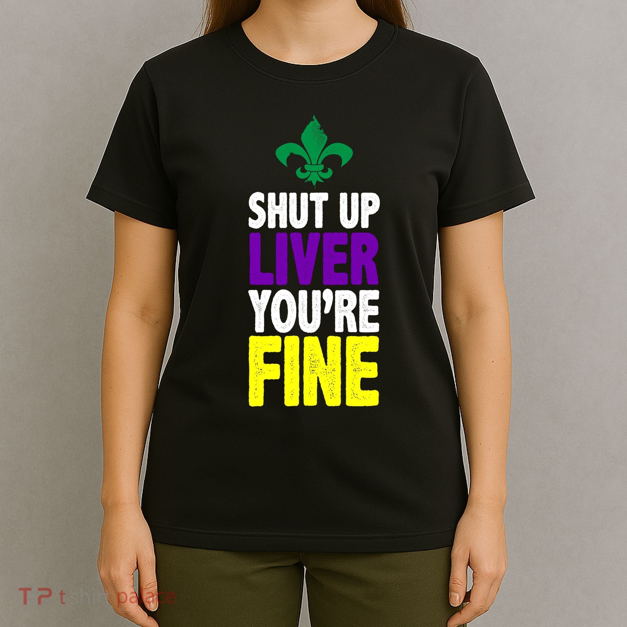 Mardi Gras Shut Up Liver YouRe Fine T-Shirt