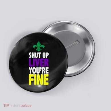 Mardi Gras Shut Up Liver YouRe Fine Button
