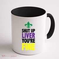 Mardi Gras Shut Up Liver YouRe Fine Coffee Mug thumb 1