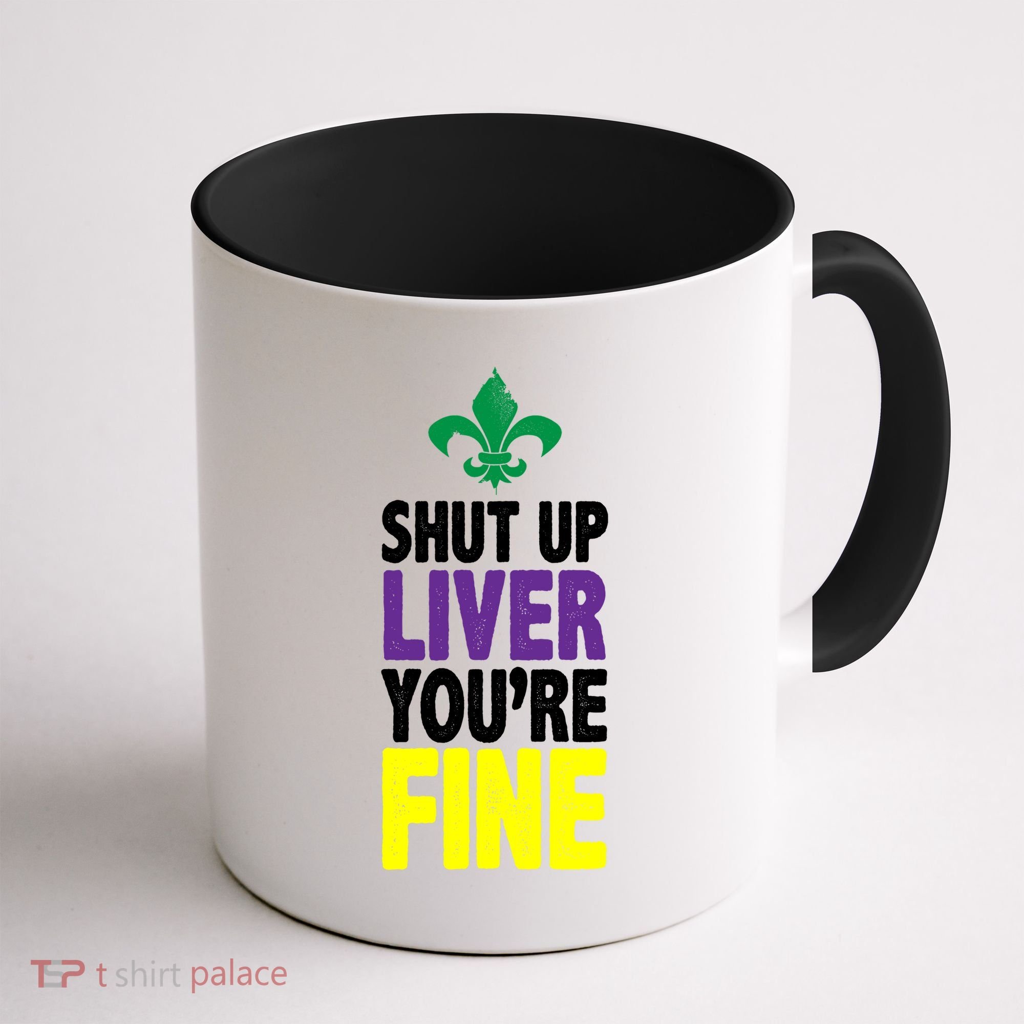 Mardi Gras Shut Up Liver YouRe Fine Coffee Mug