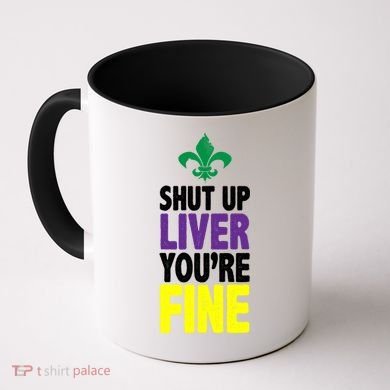 Mardi Gras Shut Up Liver YouRe Fine Coffee Mug