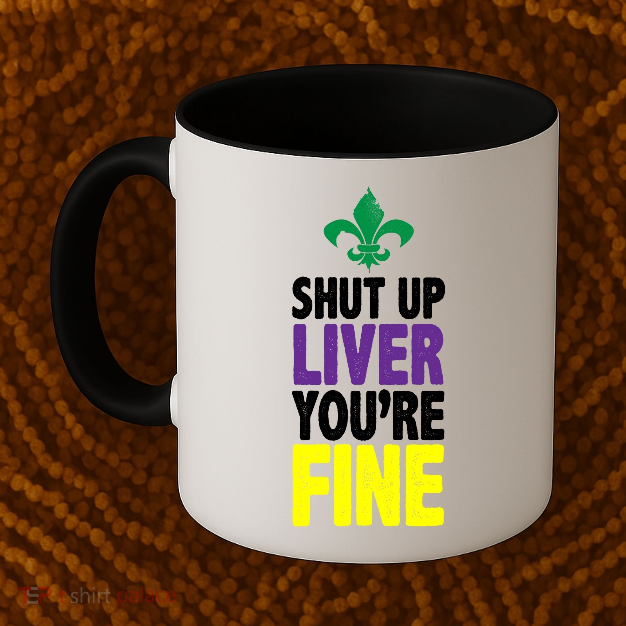 Mardi Gras Shut Up Liver YouRe Fine Coffee Mug