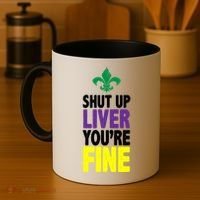 Mardi Gras Shut Up Liver YouRe Fine Coffee Mug thumb 4