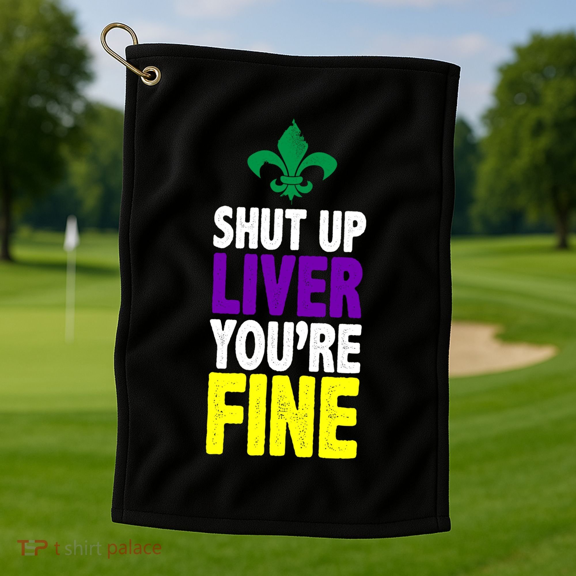 Mardi Gras Shut Up Liver YouRe Fine Golf Towel