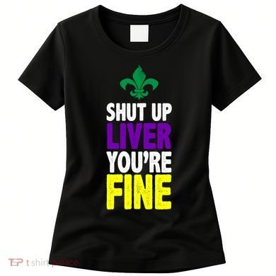 Mardi Gras Shut Up Liver YouRe Fine Women's T-Shirt