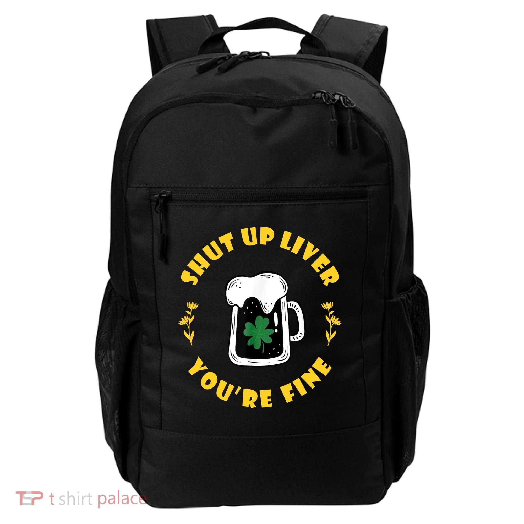 Shut Up Liver You're Fine Funny St Patrick's Day Backpack