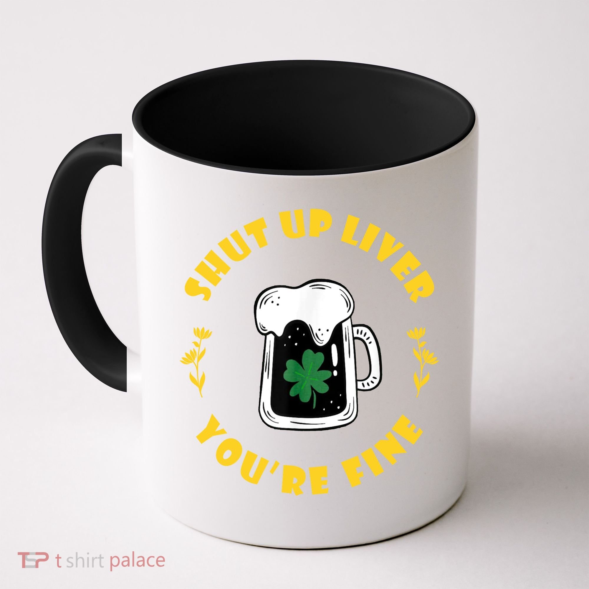 Shut Up Liver You're Fine Funny St Patrick's Day Coffee Mug