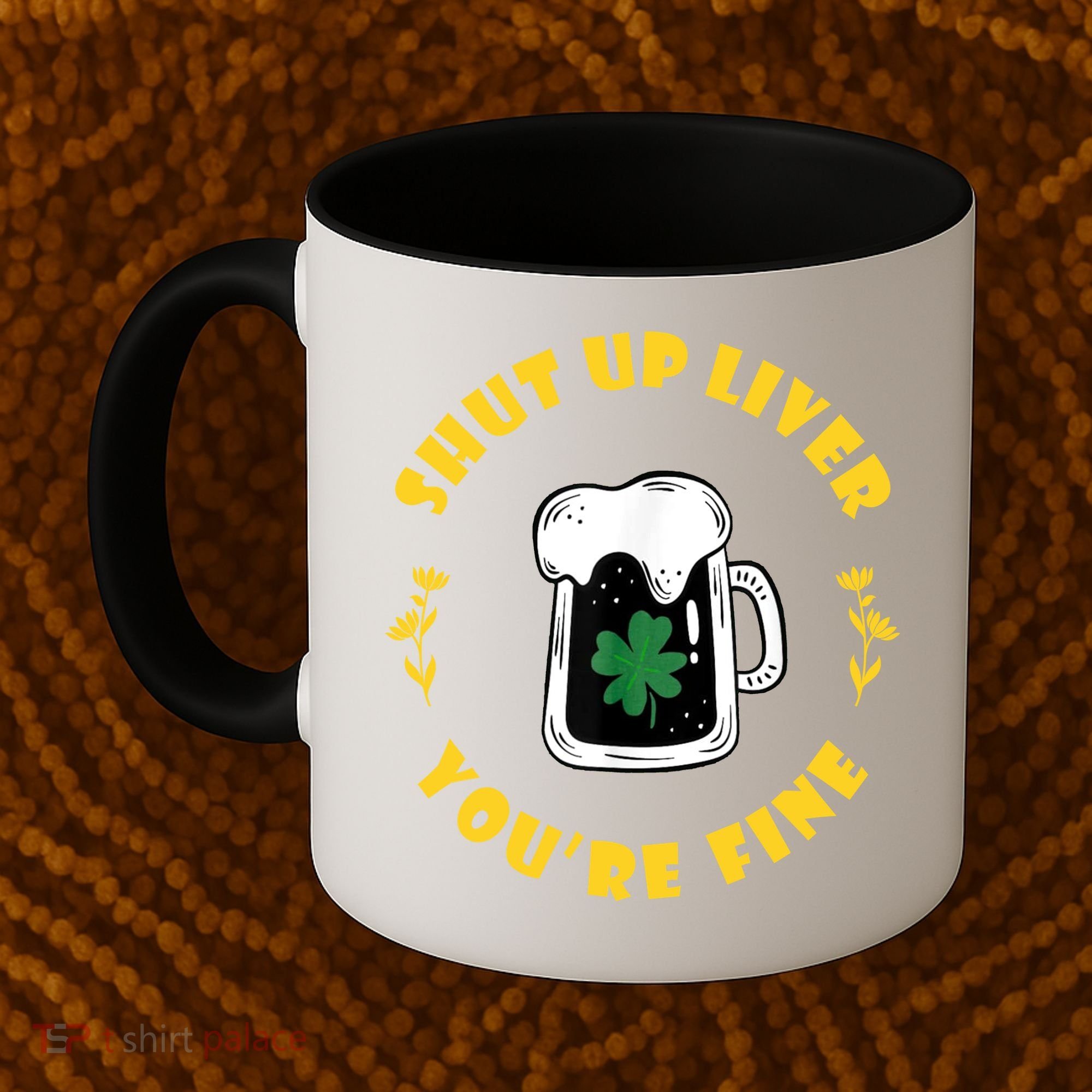Shut Up Liver You're Fine Funny St Patrick's Day Coffee Mug