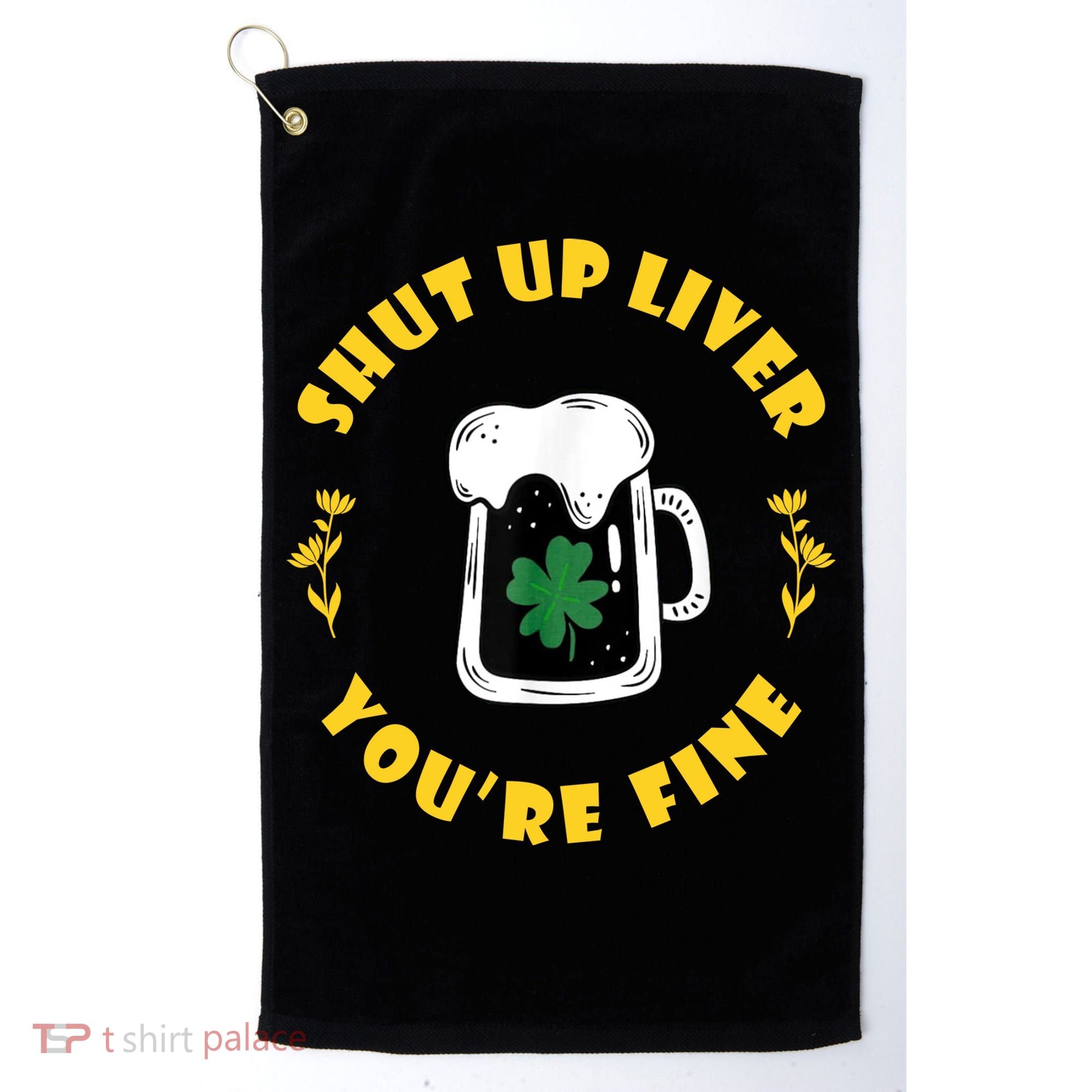 Shut Up Liver You're Fine Funny St Patrick's Day Golf Towel
