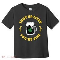 Shut Up Liver You're Fine Funny St Patrick's Day Toddler T-Shirt thumb 0