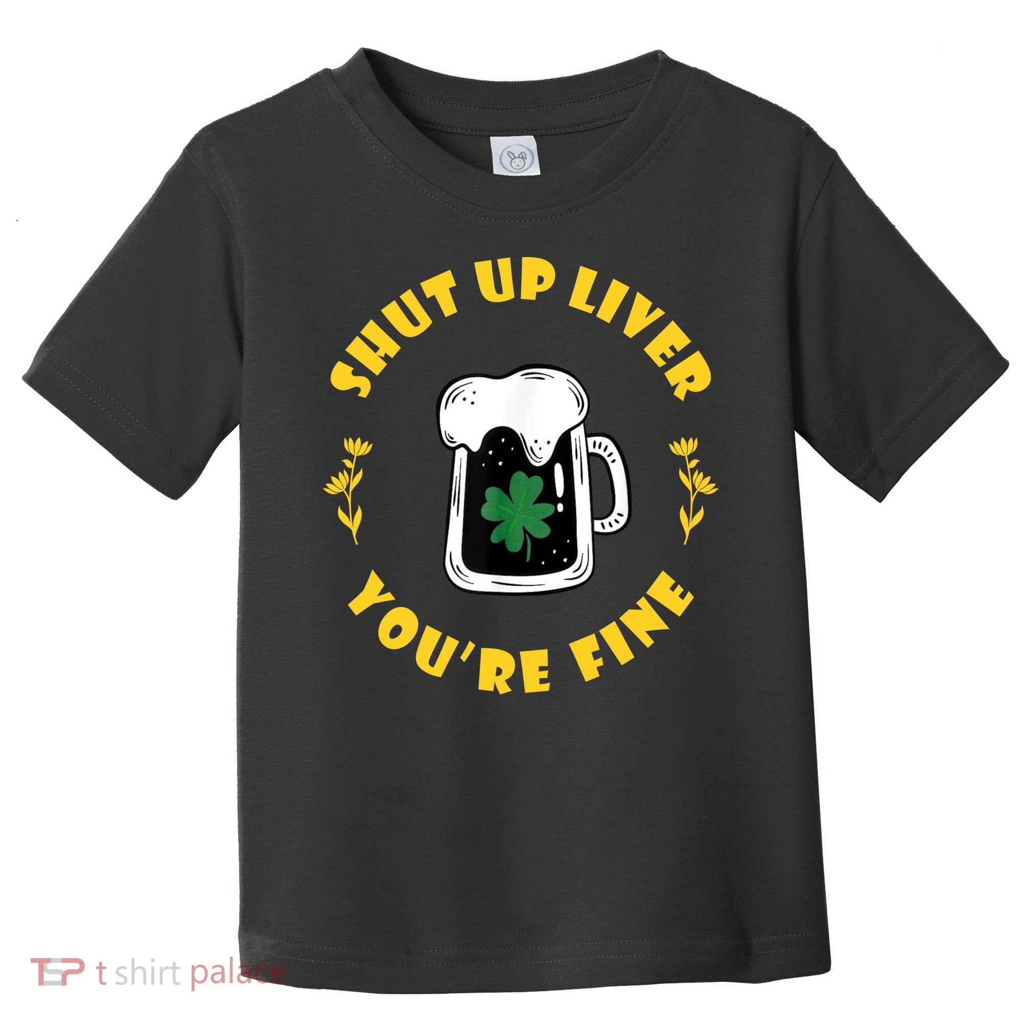 Shut Up Liver You're Fine Funny St Patrick's Day Toddler T-Shirt