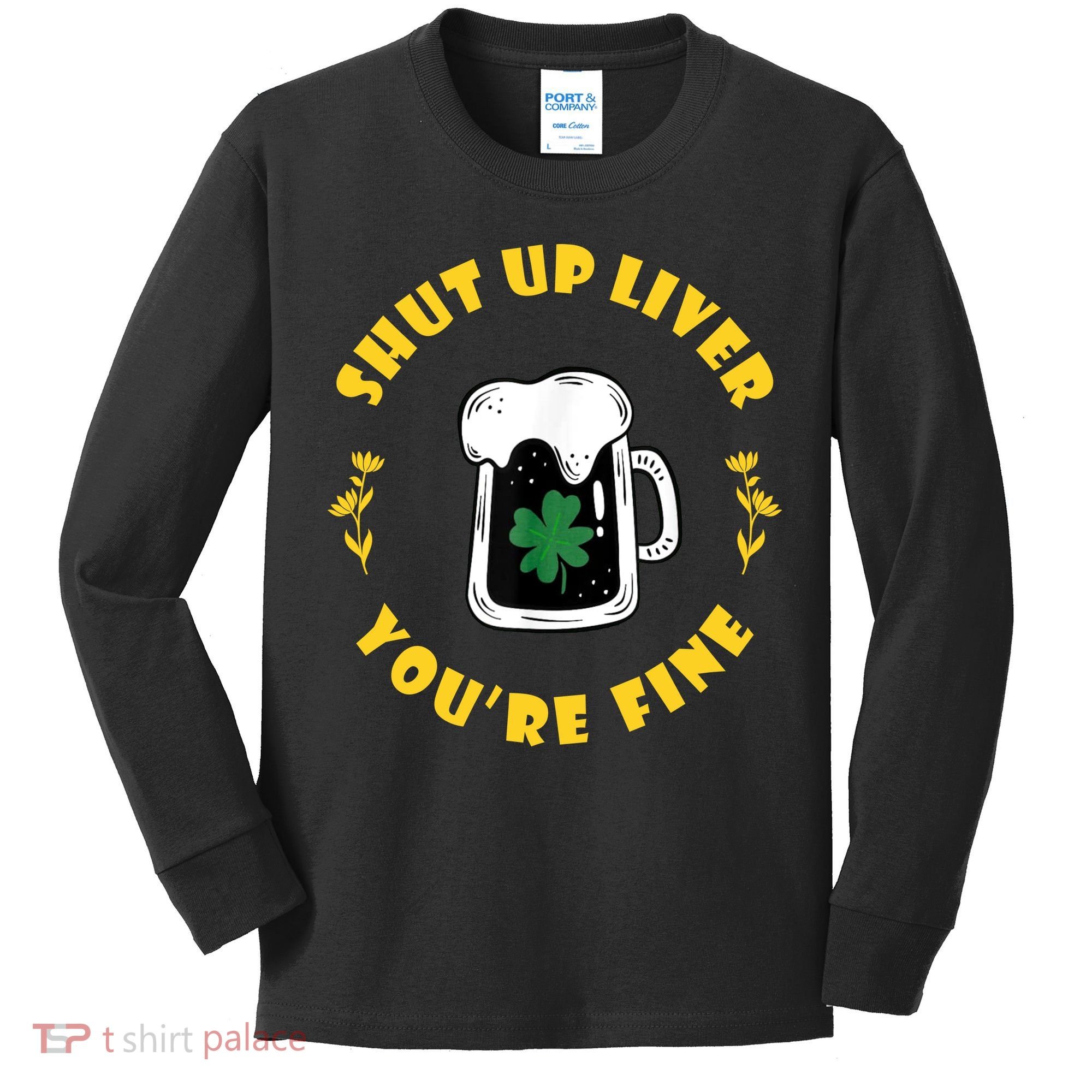 Shut Up Liver You're Fine Funny St Patrick's Day Kids Long Sleeve Shirt